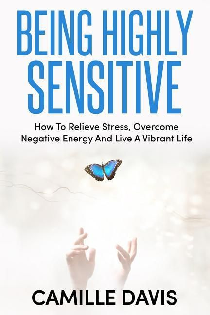 Produktbild: Being Highly Sensitive: How To Relieve Stress, Overcome Negative Energy And Live A Vibrant Life