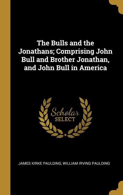 Produktbild: The Bulls and the Jonathans; Comprising John Bull and Brother Jonathan, and John Bull in America