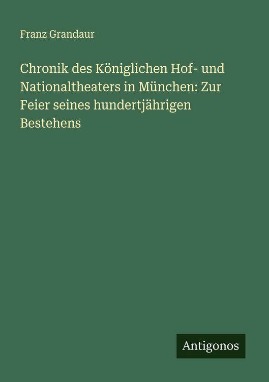 Produktbild: Chronik des K&ouml;niglichen Hof- und Nationaltheaters in M&uuml;nchen: Zur Feier seines hundertj&auml;hrigen Bestehens