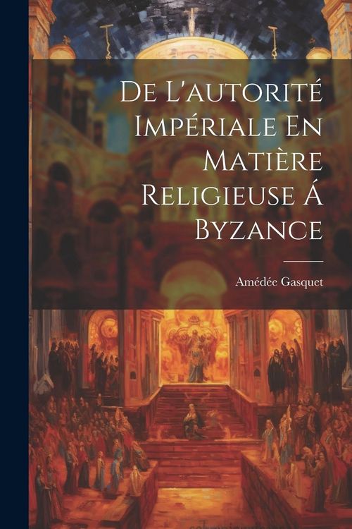 Produktbild: De L'autorit&eacute; Imp&eacute;riale En Mati&egrave;re Religieuse &Aacute; Byzance
