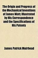Produktbild: The Origin and Progress of the Mechanical Inventions of James Watt; Illustrated by His Correspondence and the Specifications of His Patents