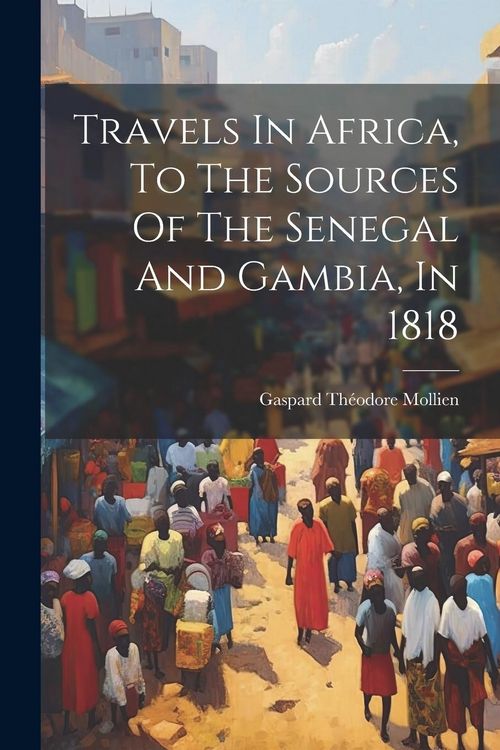 Produktbild: Travels In Africa, To The Sources Of The Senegal And Gambia, In 1818