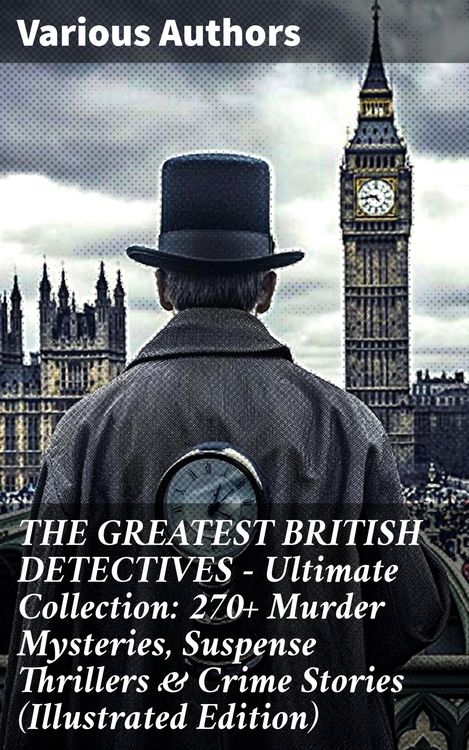 Produktbild: THE GREATEST BRITISH DETECTIVES - Ultimate Collection: 270+ Murder Mysteries, Suspense Thrillers & Crime Stories (Illustrated Edition)