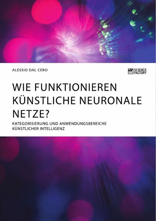 Produktbild: Wie funktionieren k&uuml;nstliche neuronale Netze? Kategorisierung und Anwendungsbereiche k&uuml;nstlicher Intelligenz