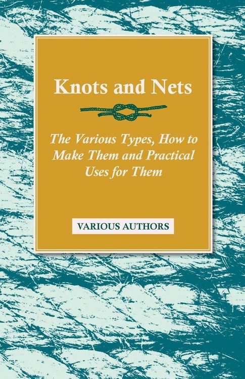 Produktbild: Knots and Nets - The Various Types, How to Make them and Practical Uses for them