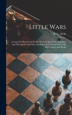 Produktbild: Little Wars: a Game for Boys From Twelve Years of Age to One Hundred and Fifty and for That More Intelligent Sort of Girls Who Like