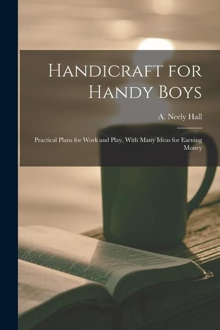 Produktbild: Handicraft for Handy Boys; Practical Plans for Work and Play, With Many Ideas for Earning Money