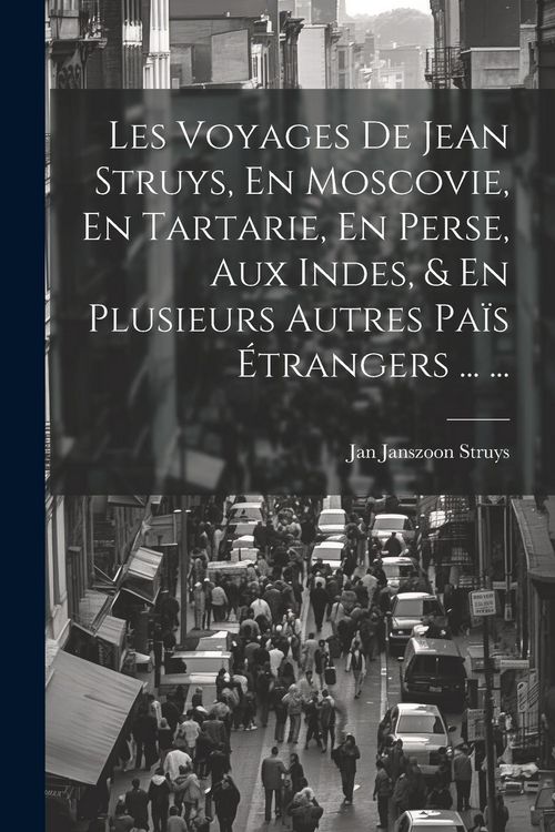 Produktbild: Les Voyages De Jean Struys, En Moscovie, En Tartarie, En Perse, Aux Indes, & En Plusieurs Autres Pa&iuml;s &Eacute;trangers ... ...