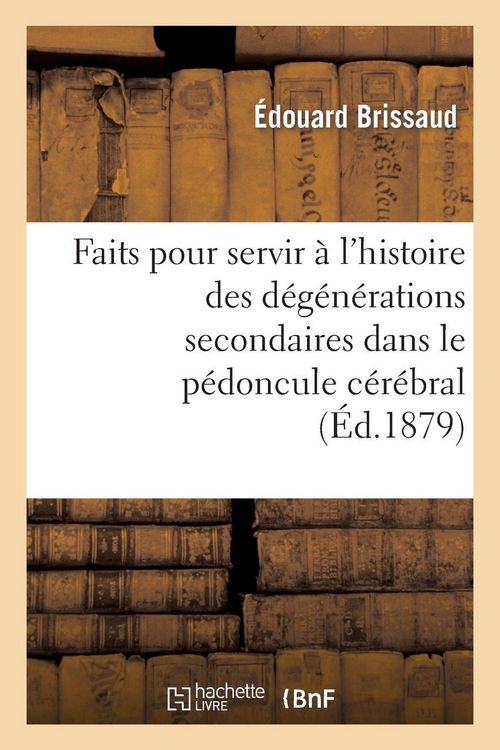 Produktbild: Faits pour servir &agrave; l'histoire des d&eacute;g&eacute;n&eacute;rations secondaires dans le p&eacute;doncule c&eacute;r&eacute;bral