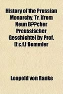 Produktbild: History of the Prussian Monarchy, Tr. [From Neun Bcher Preussischer Geschichte] by Prof. [F.C.F.] Demmler