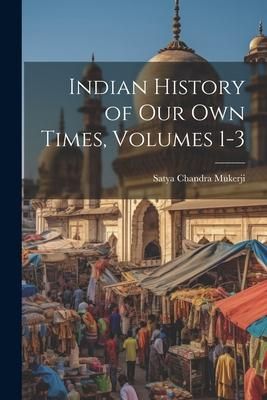 Produktbild: Indian History of Our Own Times, Volumes 1-3