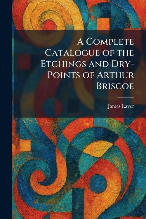 Produktbild: A Complete Catalogue of the Etchings and Dry-Points of Arthur Briscoe