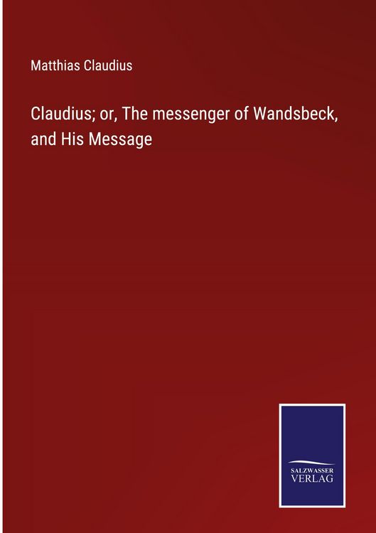 Produktbild: Claudius; or, The messenger of Wandsbeck, and His Message