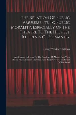 Produktbild: The Relation Of Public Amusements To Public Morality, Especially Of The Theatre To The Highest Interests Of Humanity