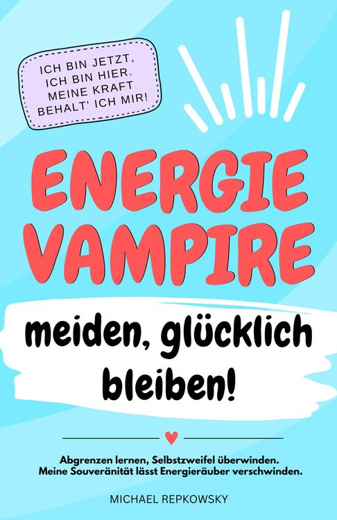 Produktbild: Energievampire meiden, gl&uuml;cklich bleiben! Abgrenzen lernen, Selbstzweifel &uuml;berwinden. Meine Souver&auml;nit&auml;t l&auml;sst Energier&auml;uber verschwinden!