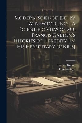 Produktbild: Modern 'science' [Ed. by W. Newton]. No.1. a Scientific View of Mr. Francis Galton's Theories of Heredity [In His Hereditary Genius]