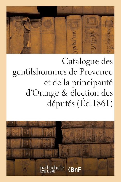 Produktbild: Catalogue des gentilshommes de Provence et de la principaut&eacute; d'Orange & &eacute;lection des d&eacute;put&eacute;s