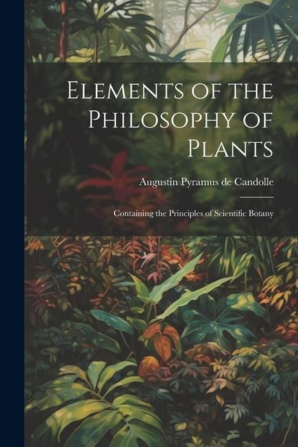 Produktbild: Elements of the Philosophy of Plants: Containing the Principles of Scientific Botany