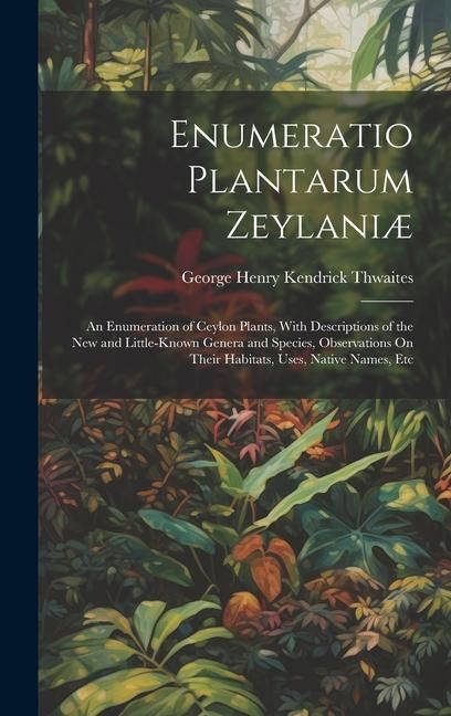 Produktbild: Enumeratio Plantarum Zeylani&aelig;: An Enumeration of Ceylon Plants, With Descriptions of the New and Little-Known Genera and Species, Observations On The