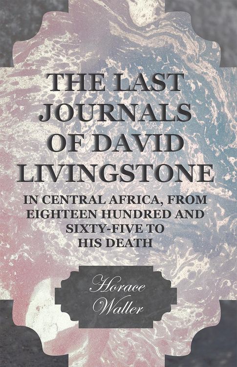 Produktbild: The Last Journals of David Livingstone, in Central Africa, from Eighteen Hundred and Sixty-Five to his Death