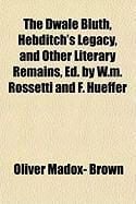 Produktbild: The Dwale Bluth, Hebditch's Legacy, and Other Literary Remains, Ed. by W.M. Rossetti and F. Hueffer