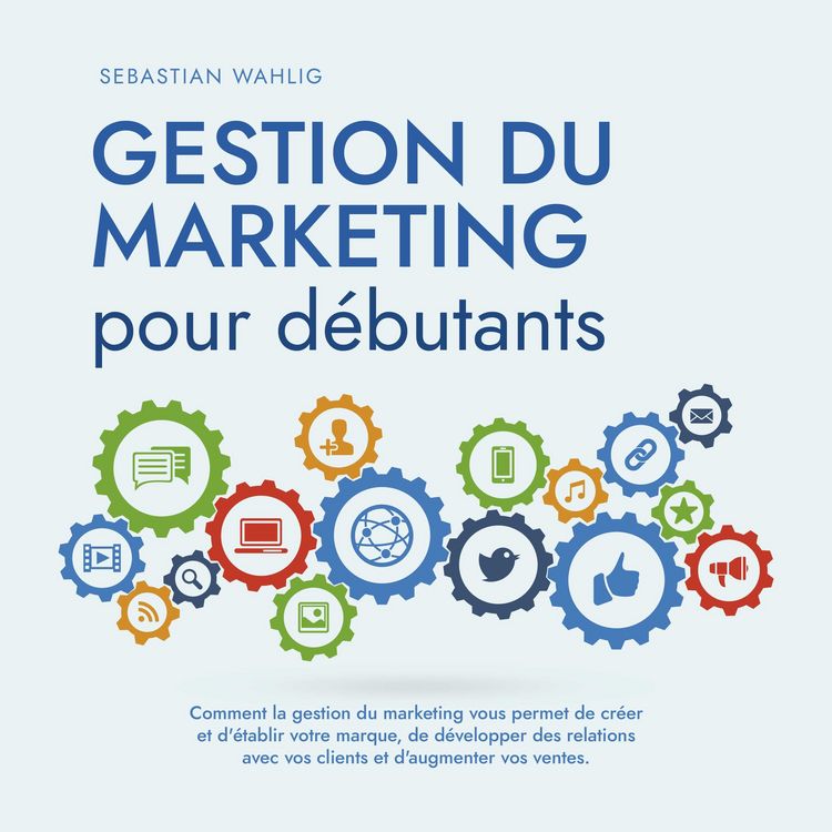 Produktbild: Gestion du marketing pour d&eacute;butants Comment la gestion du marketing vous permet de cr&eacute;er et d'&eacute;tablir votre marque, de d&eacute;velopper des relations avec vos clients et d'augmenter vos ventes.