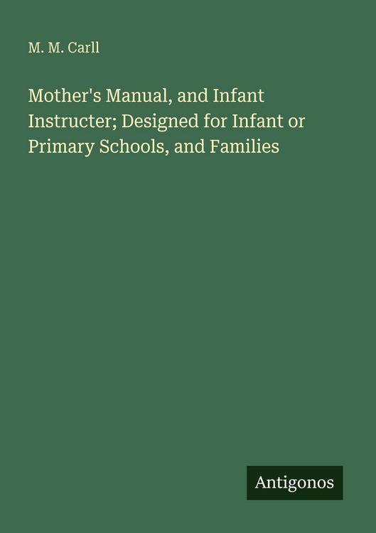 Produktbild: Mother's Manual, and Infant Instructer; Designed for Infant or Primary Schools, and Families
