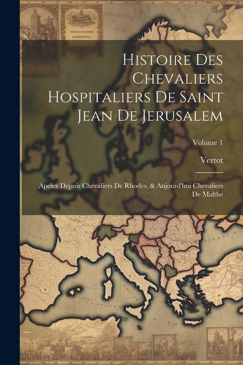 Produktbild: Histoire Des Chevaliers Hospitaliers De Saint Jean De Jerusalem: Apelez Depuis Chevaliers De Rhodes, & Aujourd'hui Chevaliers De Malthe; Volume 1