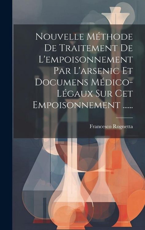 Produktbild: Nouvelle M&eacute;thode De Traitement De L'empoisonnement Par L'arsenic Et Documens M&eacute;dico-l&eacute;gaux Sur Cet Empoisonnement ......