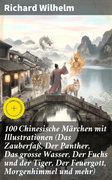 Produktbild: 100 Chinesische M&auml;rchen mit Illustrationen (Das Zauberfa&szlig;, Der Panther, Das grosse Wasser, Der Fuchs und der Tiger, Der Feuergott, Morgenhimmel und me