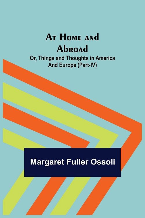 Produktbild: At Home and Abroad; Or, Things and Thoughts in America and Europe (Part-IV)