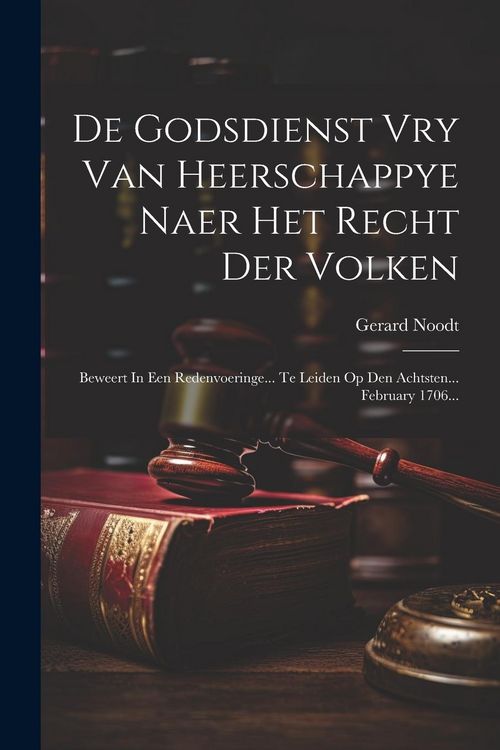 Produktbild: De Godsdienst Vry Van Heerschappye Naer Het Recht Der Volken: Beweert In Een Redenvoeringe... Te Leiden Op Den Achtsten... February 1706...