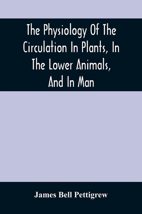 Produktbild: The Physiology Of The Circulation In Plants, In The Lower Animals, And In Man