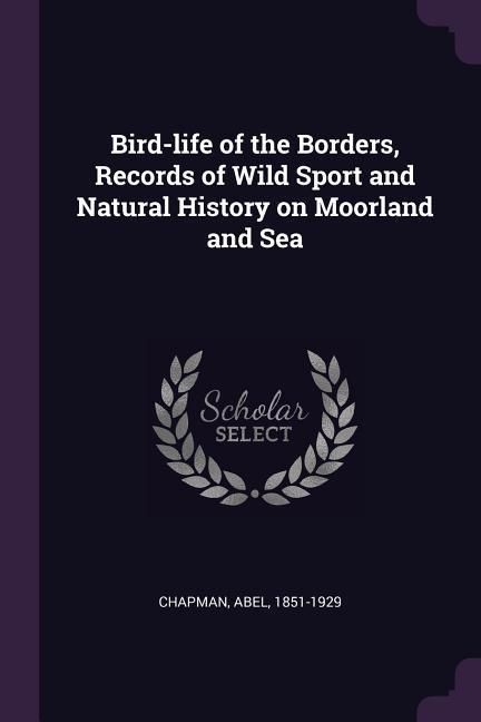 Produktbild: Bird-life of the Borders, Records of Wild Sport and Natural History on Moorland and Sea