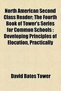 Produktbild: North American Second Class Reader; The Fourth Book of Tower's Series for Common Schools: Developing Principles of Elocution, Practically