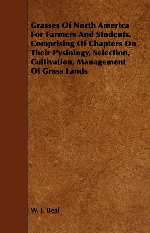 Produktbild: Grasses of North America for Farmers and Students. Comprising of Chapters on Their Pysiology, Selection, Cultivation, Management of Grass Lands