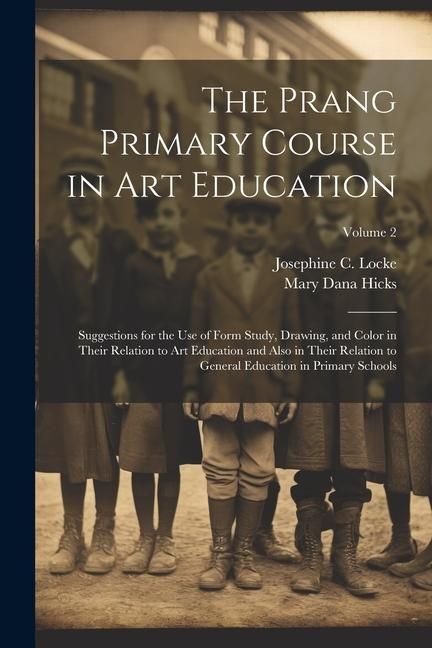 Produktbild: The Prang Primary Course in Art Education: Suggestions for the Use of Form Study, Drawing, and Color in Their Relation to Art Education and Also in Th