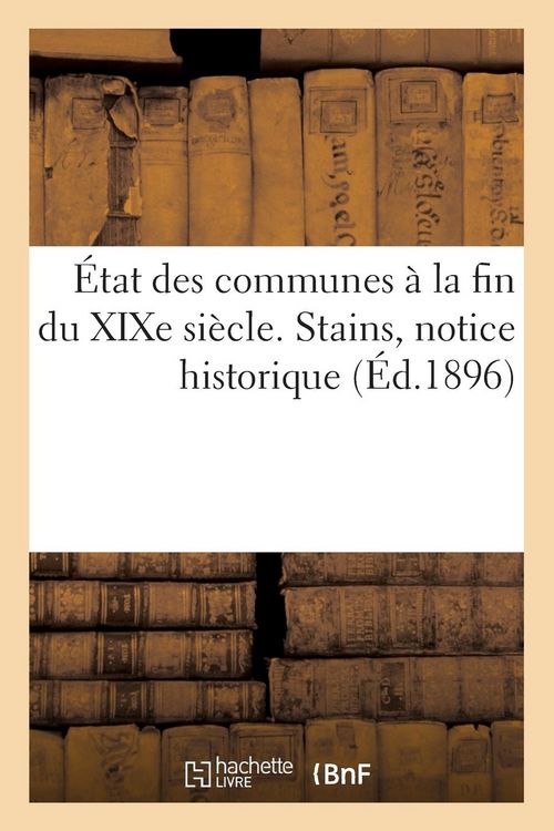 Produktbild: &Eacute;tat Des Communes &Agrave; La Fin Du XIXe Si&egrave;cle. Stains, Notice Historique