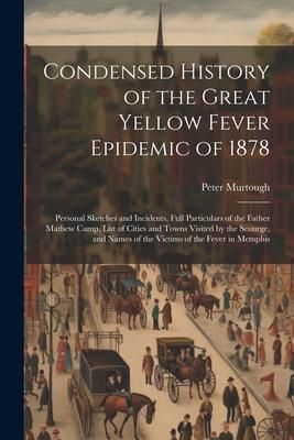 Produktbild: Condensed History of the Great Yellow Fever Epidemic of 1878: Personal Sketches and Incidents, Full Particulars of the Father Mathew Camp, List of Cit