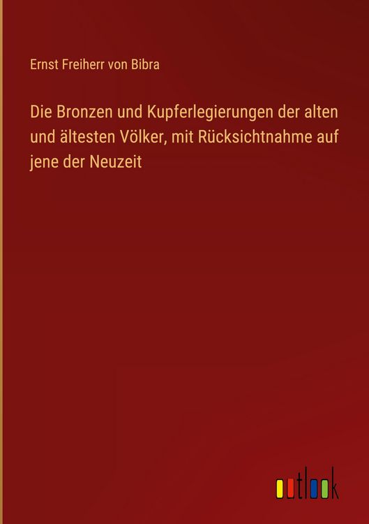 Produktbild: Die Bronzen und Kupferlegierungen der alten und &auml;ltesten V&ouml;lker, mit R&uuml;cksichtnahme auf jene der Neuzeit