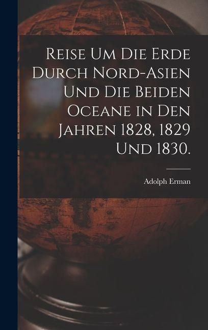 Produktbild: Reise um die Erde durch Nord-Asien und die beiden Oceane in den Jahren 1828, 1829 und 1830.