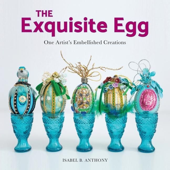 Produktbild: The Exquisite Egg: One Artist's Embellished Creations