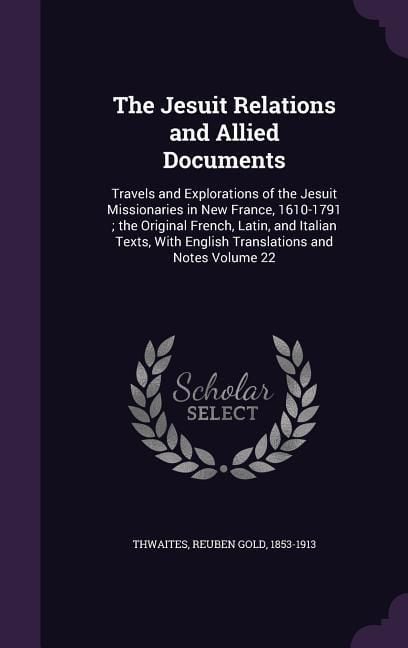 Produktbild: The Jesuit Relations and Allied Documents: Travels and Explorations of the Jesuit Missionaries in New France, 1610-1791; the Original French, Latin, a