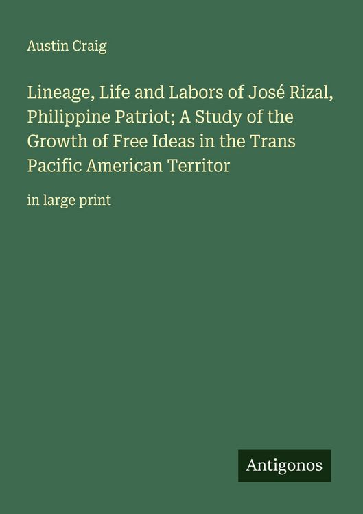 Produktbild: Lineage, Life and Labors of Jos&eacute; Rizal, Philippine Patriot; A Study of the Growth of Free Ideas in the Trans Pacific American Territor