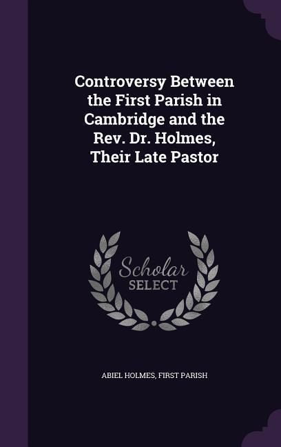 Produktbild: Controversy Between the First Parish in Cambridge and the Rev. Dr. Holmes, Their Late Pastor