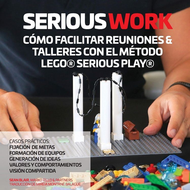 Produktbild: Serious Work C&oacute;mo Facilitar Reuniones & Talleres Con El M&eacute;todo Lego&reg; Serious Play&reg;