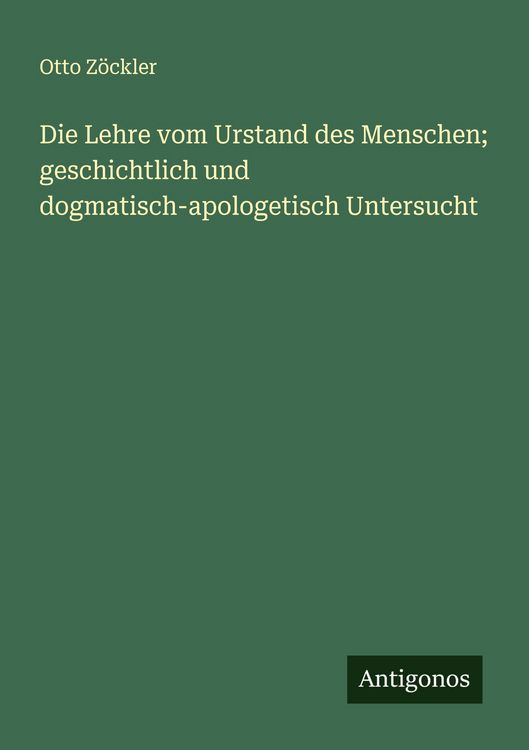 Produktbild: Die Lehre vom Urstand des Menschen; geschichtlich und dogmatisch-apologetisch Untersucht