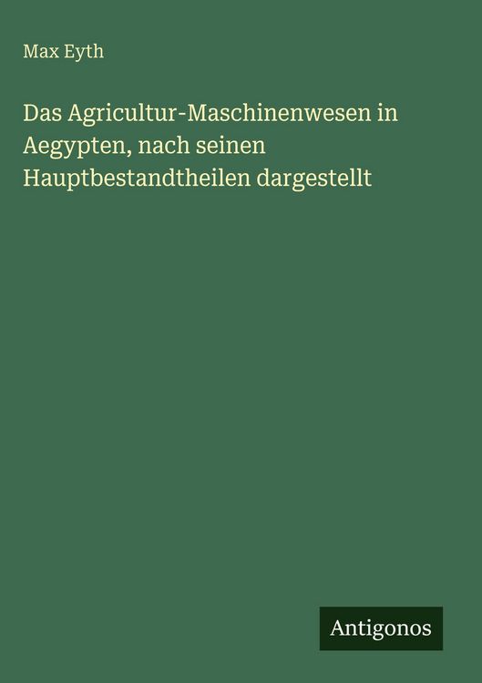 Produktbild: Das Agricultur-Maschinenwesen in Aegypten, nach seinen Hauptbestandtheilen dargestellt