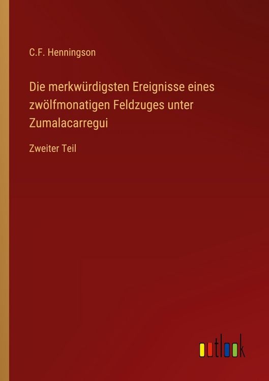 Produktbild: Die merkw&uuml;rdigsten Ereignisse eines zw&ouml;lfmonatigen Feldzuges unter Zumalacarregui