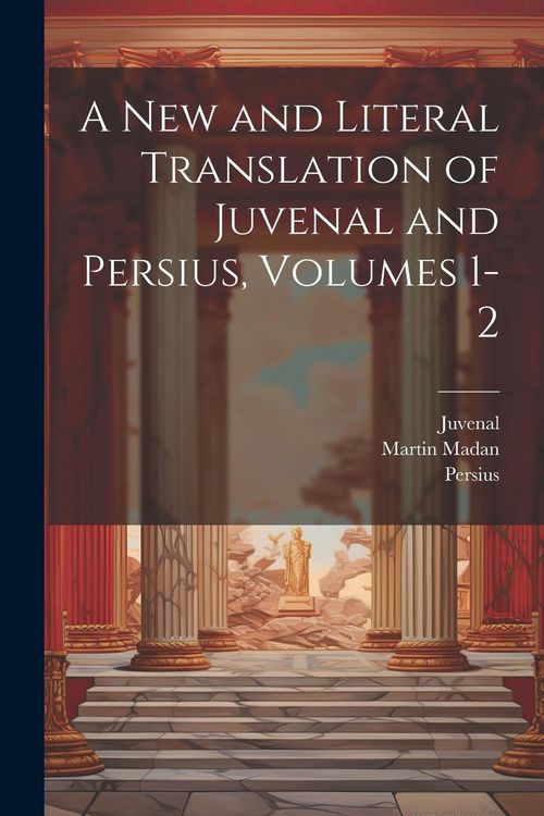 Produktbild: A New and Literal Translation of Juvenal and Persius, Volumes 1-2
